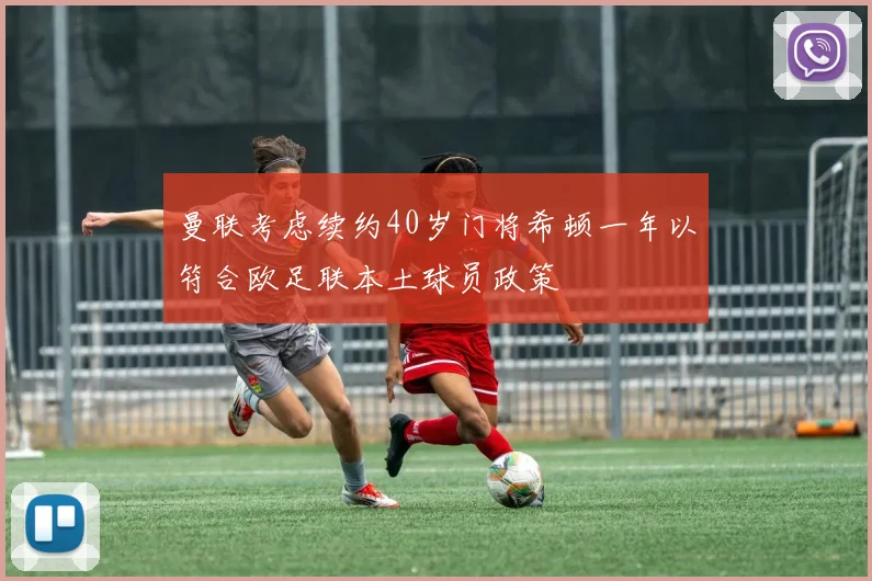 曼联考虑续约40岁门将希顿一年以符合欧足联本土球员政策