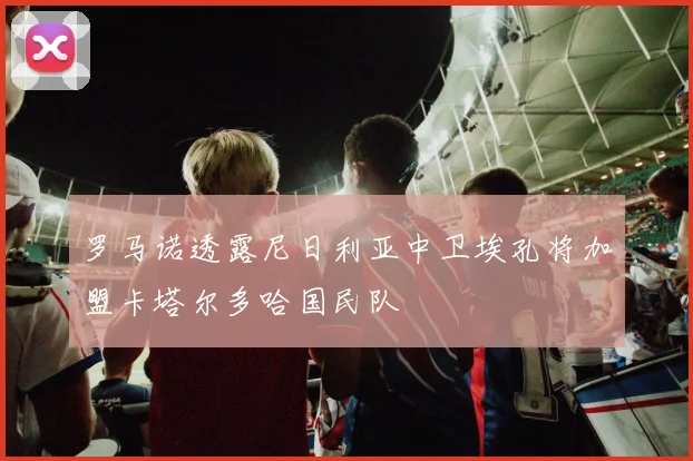 罗马诺透露尼日利亚中卫埃孔将加盟卡塔尔多哈国民队